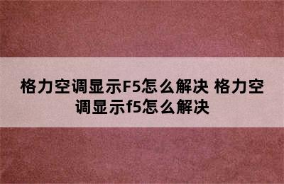 格力空调显示F5怎么解决 格力空调显示f5怎么解决